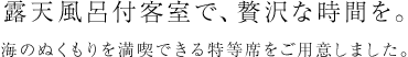 露天風呂付客室で、贅沢な時間を。海のぬくもりを満喫できる特等席をご用意しました。