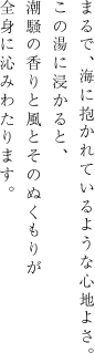 まるで、海に抱かれているような心地よさ。この場に浸かると、潮騒の香りと風とそのぬくもりが全身に染みわたります。